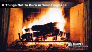8 Things Not To Burn In A Fireplace | Baun's Chimney Sweeping